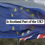 Is Scotland Part of the UK? Complete Guide